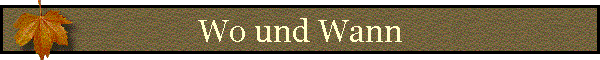 Wo und Wann